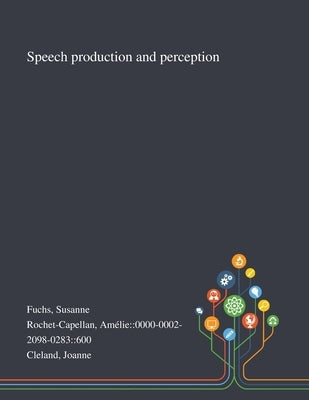 Speech Production and Perception by Fuchs, Susanne
