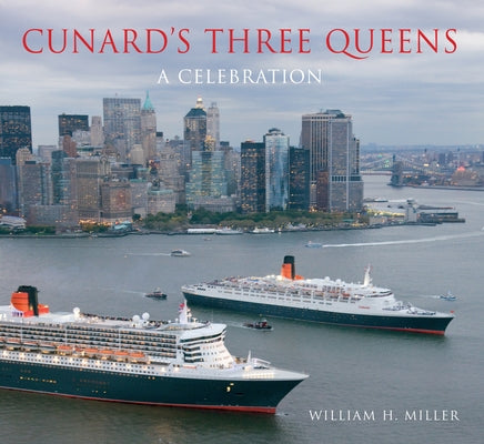 Cunard's Three Queens: A Celebration by Miller, William H.