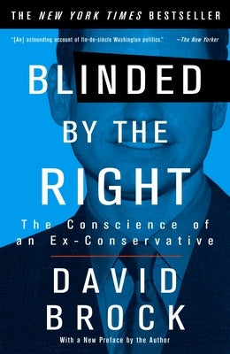Blinded by the Right: The Conscience of an Ex-Conservative by Brock, David