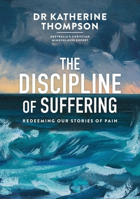 The Discipline of Suffering: Redeeming Our Stories of Pain by Thompson, Katherine