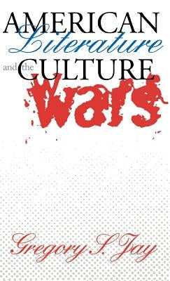 American Literature & the Culture Wars by Jay, Gregory S.