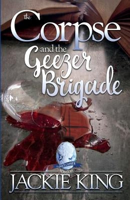 The Corpse and the Geezer Brigade by King, Jackie