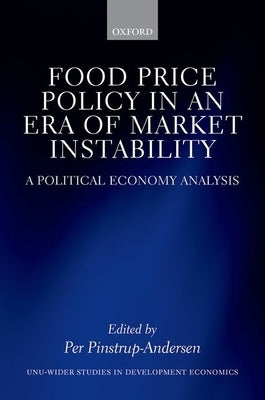 Food Price Policy in an Era of Market Instability: A Political Economy Analysis by Pinstrup-Andersen, Per