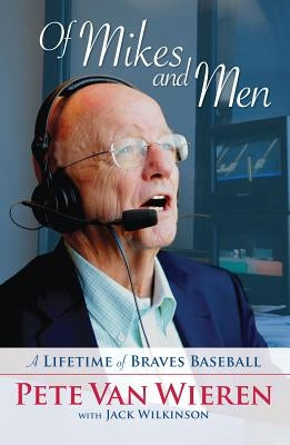 Of Mikes and Men: A Lifetime of Braves Baseball by Van Wieren, Pete
