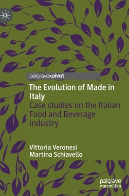 The Evolution of Made in Italy: Case Studies on the Italian Food and Beverage Industry by Veronesi, Vittoria