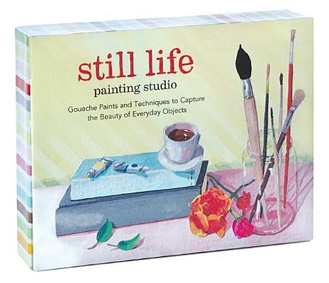 Still Life Painting Studio: Gouache Paints and Techniques to Capture the Beauty of Everyday Objects [With Paint Brush and Paint] by Mayville, Elizabeth
