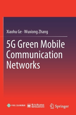 5g Green Mobile Communication Networks by Ge, Xiaohu