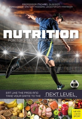 Nutrition for Top Performance in Soccer: Eat Like the Pros and Take Your Game to the Next Level by Gleeson, Michael