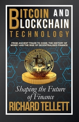 Bitcoin and Blockchain Technology: Shaping the Future of Finance by Tellett, Richard