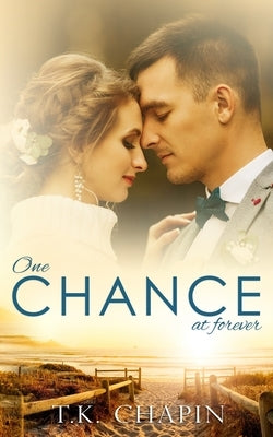One Chance At Forever: A Realistic Christian Romance About Finding God And Love by Chapin, T. K.