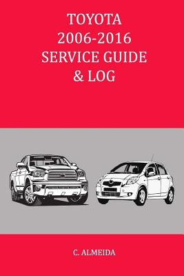 Toyota 2006-2016 Service Guide & Log by Almeida, C.