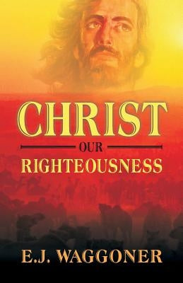Christ Our Righteousness by Waggoner, E. J.