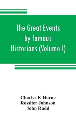 The great events by famous historians (Volume I): a comprehensive and readable account of the world's history, emphasizing the more important events, by F. Horne, Charles