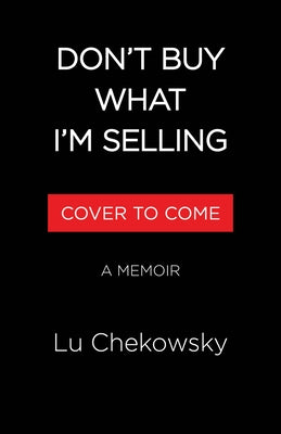 Don't Buy What I'm Selling: On Breaking Up with Advertising and Finally Learning to Love My Whole, Fat Self by Chekowsky, Lu