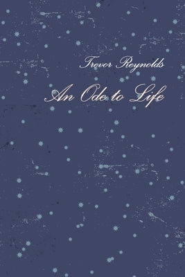 An Ode to Life by Reynolds, Trevor