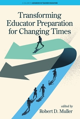 Transforming Educator Preparation for Changing Times by Muller, Robert D.