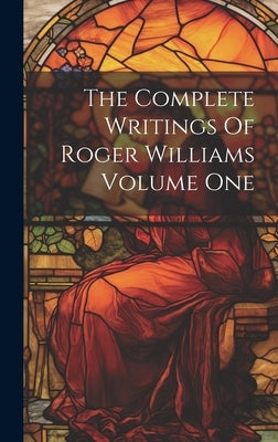 The Complete Writings Of Roger Williams Volume One by Anonymous