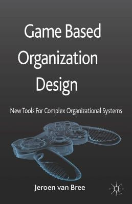 Game Based Organization Design: New Tools for Complex Organizational Systems by Loparo, Kenneth A.