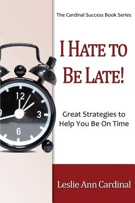 I Hate to Be Late: Great Strategies to Help You Be on Time by Cardinal, Leslie Ann