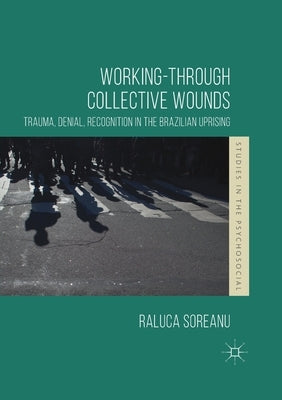 Working-Through Collective Wounds: Trauma, Denial, Recognition in the Brazilian Uprising by Soreanu, Raluca