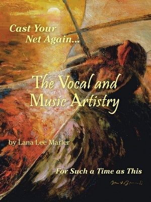 The Vocal and Music Artistry: Cast Your Net Again... for Such a Time as This by Marler, Lana Lee