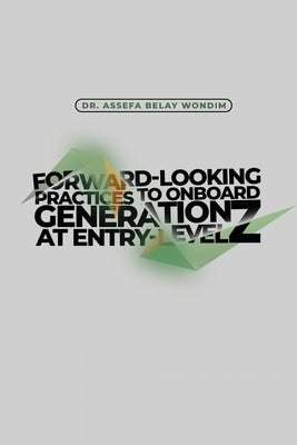 Forward-Looking Practices to Onboard Generation Z at Entry-Level by Wondim, Assefa