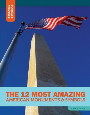 The 12 Most Amazing American Monuments & Symbols by Yasuda, Anita