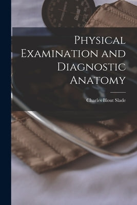 Physical Examination and Diagnostic Anatomy by Slade, Charles Blout