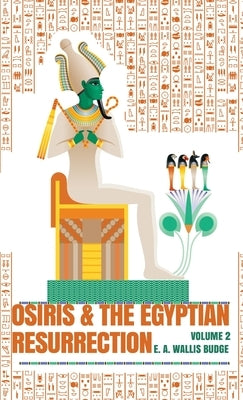 Osiris and the Egyptian Resurrection, Vol. 2 Hardcover by Budge, E. a. Wallis