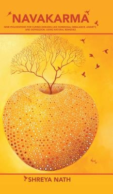 Navakarma: Nine Philosophies for Curing Diseases Like Hormonal Imbalance, Anxiety, and Depression, Using Natural Remedies by Nath, Shreya