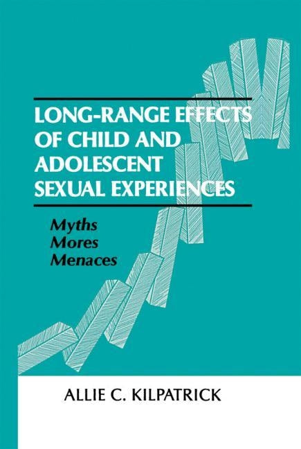 Long-range Effects of Child and Adolescent Sexual Experiences: Myths, Mores, and Menaces by Kilpatrick, Allie C.