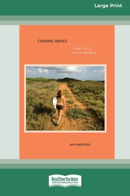 Chasing Waves: A Surfer's Tale of Obsessive Wandering [Standard Large Print 16 Pt Edition] by Waeschle