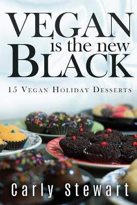 Vegan Is The New Black: 15 Vegan Holiday Desserts by Stewart, Carly
