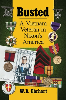 Busted: A Vietnam Veteran in Nixon's America by Ehrhart, W. D.