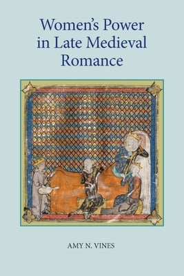Women's Power in Late Medieval Romance by Vines, Amy N.
