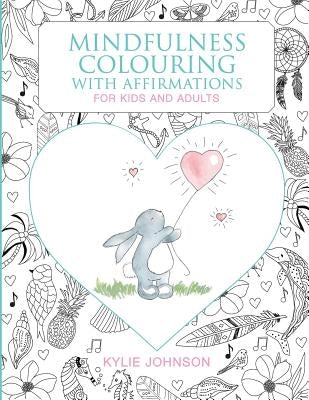 Mindfulness colouring with affirmations for kids and adults: A Mindfulness activity for children and adults to connect in the present moment together by Johnson, Kylie