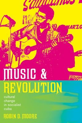 Music and Revolution: Cultural Change in Socialist Cubavolume 9 by Moore, Robin D.