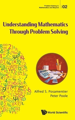 Understanding Mathematics Through Problem Solving by Posamentier, Alfred S.