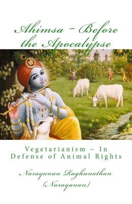 Ahimsa Before the Apocalypse: Vegetarianism In Defense of Animal Rights by Raghunathan, Narayanan