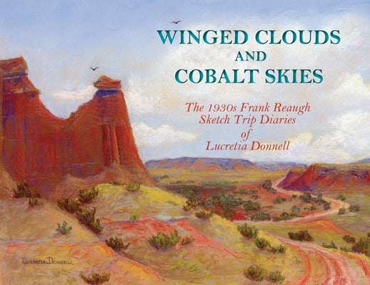 Winged Clouds and Cobalt Skies: The 1930s Frank Reaugh Sketch Trip Diaries of Lucretia Donnell by Donnell, Lucretia
