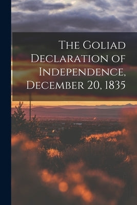 The Goliad Declaration of Independence, December 20, 1835 by Anonymous
