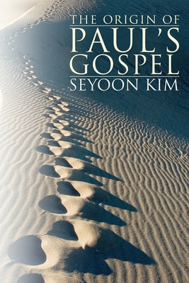 The Origin of Paul's Gospel by Kim, Seyoon