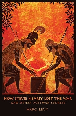 How Stevie Nearly Lost the War and Other Postwar Stories by Levy, Marc