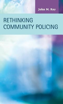 Rethinking Community Policing by Ray, M. John