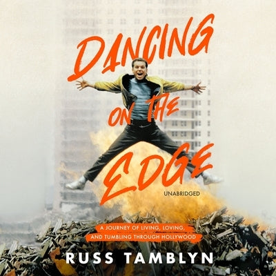 Dancing on the Edge: A Journey of Living, Loving, and Tumbling Through Hollywood by Tamblyn, Russ