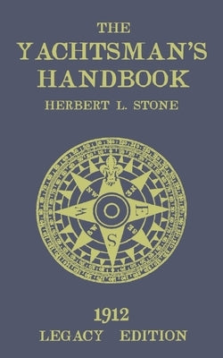 The Yachtsman's Handbook (Legacy Edition): A Classic Handbook on Sailboat Handling, Sailing Procedures, and Water Etiquette by Stone, Herbert L.