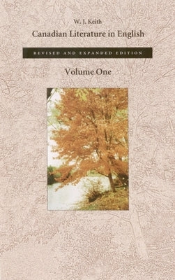 Canadian Literature in English, Volume 1 by Keith, W. J.