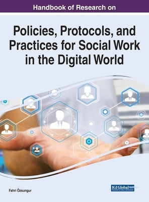 Handbook of Research on Policies, Protocols, and Practices for Social Work in the Digital World by Özsungur, Fahri