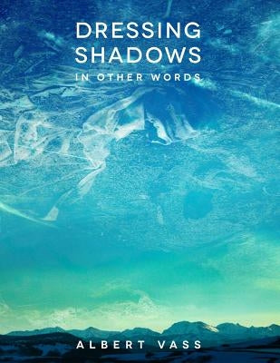 Dressing Shadows: In Other Words by Vass, Albert