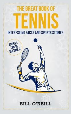 The Great Book of Tennis: Interesting Facts and Sports Stories by O'Neill, Bill
